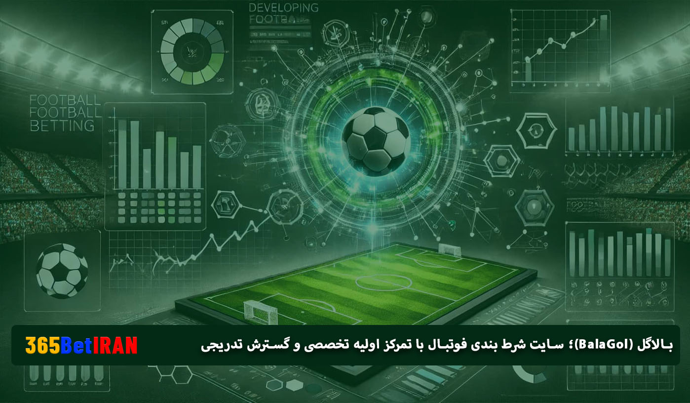 بالاگل (BalaGol)؛ سایت شرط بندی فوتبال با تمرکز اولیه تخصصی و گسترش تدریجی