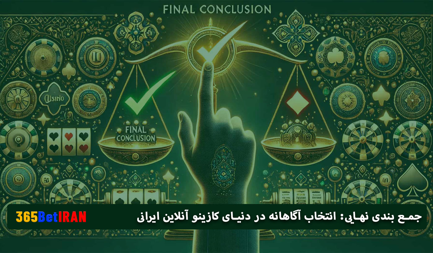 جمع بندی نهایی: انتخاب آگاهانه در دنیای کازینو آنلاین ایرانی
