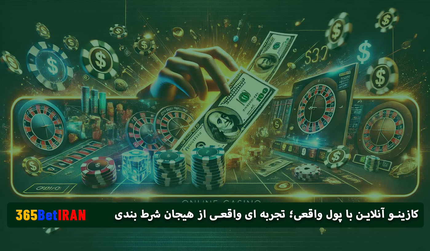 کازینو آنلاین با پول واقعی؛ تجربه ای واقعی از هیجان شرط بندی