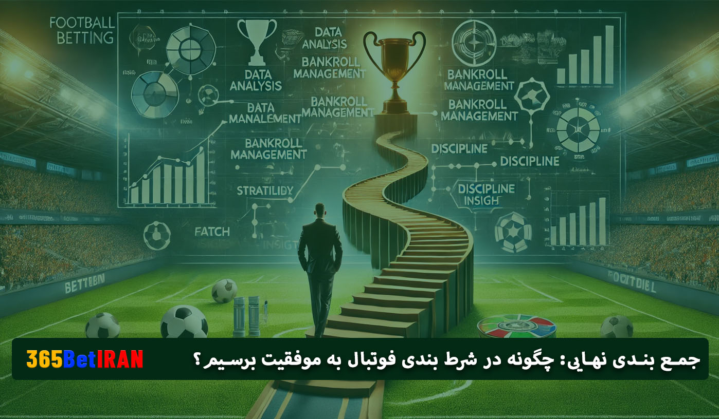 جمع بندی نهایی: چگونه در شرط بندی فوتبال به موفقیت برسیم؟