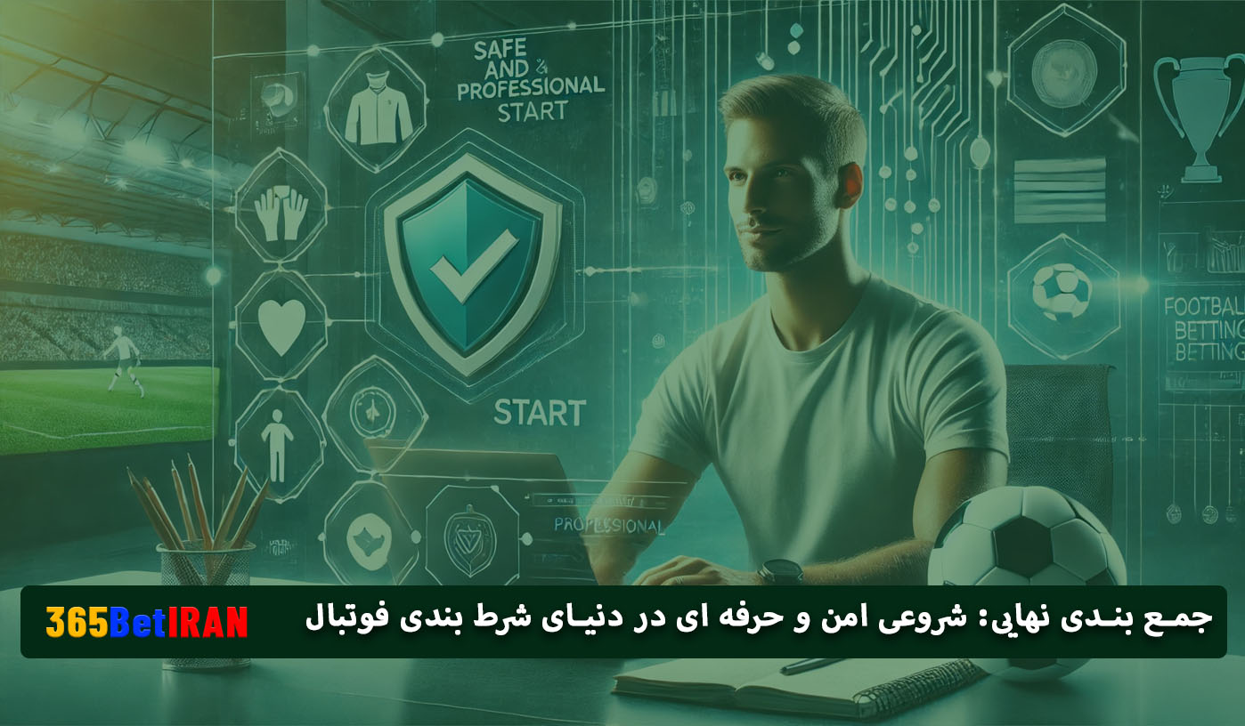 جمع بندی نهایی: شروعی امن و حرفه ای در دنیای شرط بندی فوتبال